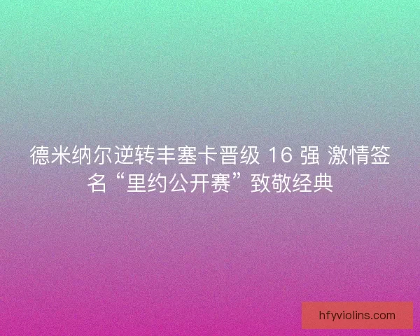 德米纳尔逆转丰塞卡晋级 16 强 激情签名 “里约公开赛” 致敬经典